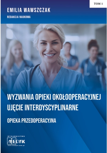 Wyzwania Opieki Okołooperacyjnej Ujęcie Interdyscyplinarne Opieka Przedoperacyjna Tom 1
